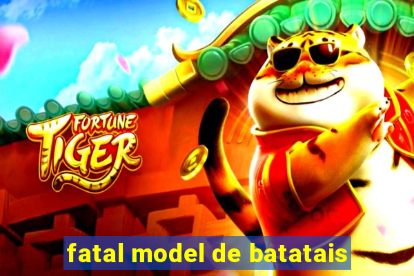 fatal model de batatais